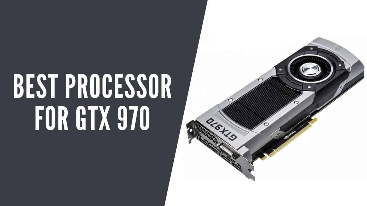 BEST PROCESSOR FOR gtx 970