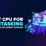 Best CPU For Multitasking In 2022 [Based On Expert Opinion]