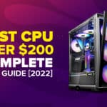 7 Best CPU Under $200 - A Complete Buyer's Guide [2022]